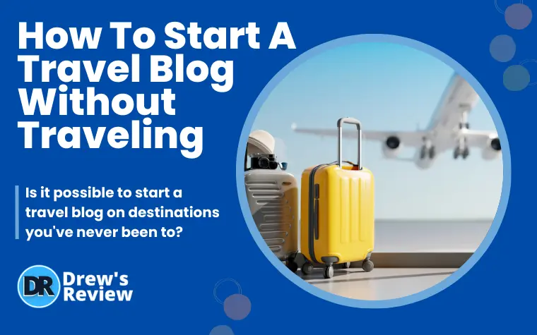 How To Start A Travel Blog Without Traveling
