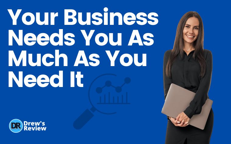 Your Business Needs You As Much As You Need It