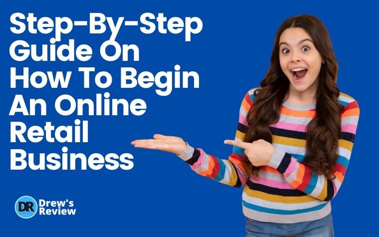 Step-By-Step Guide On How To Begin An Online Retail Business