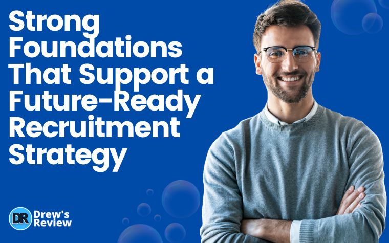 Strong Foundations That Support a Future-Ready Recruitment Strategy