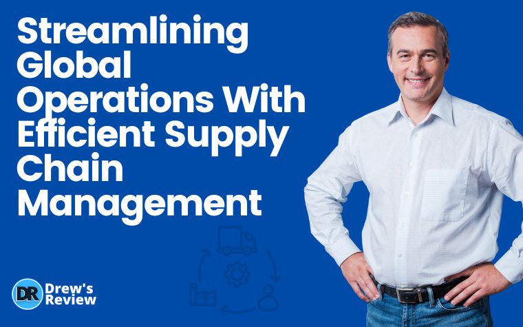 Streamlining Global Operations With Efficient Supply Chain Management