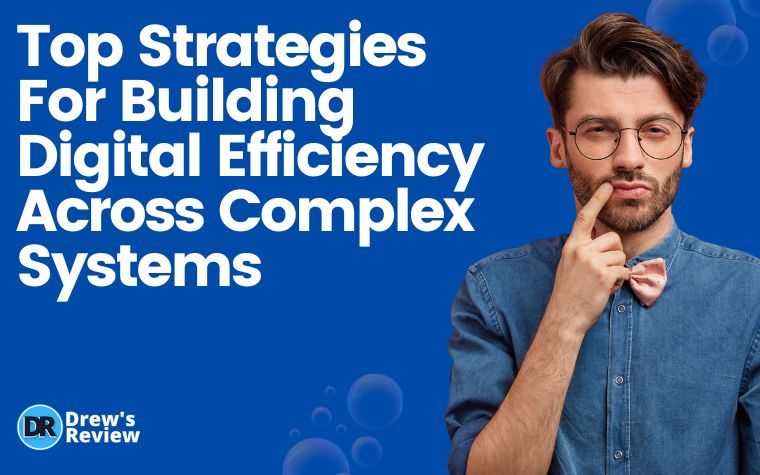 Top Strategies For Building Digital Efficiency Across Complex Systems