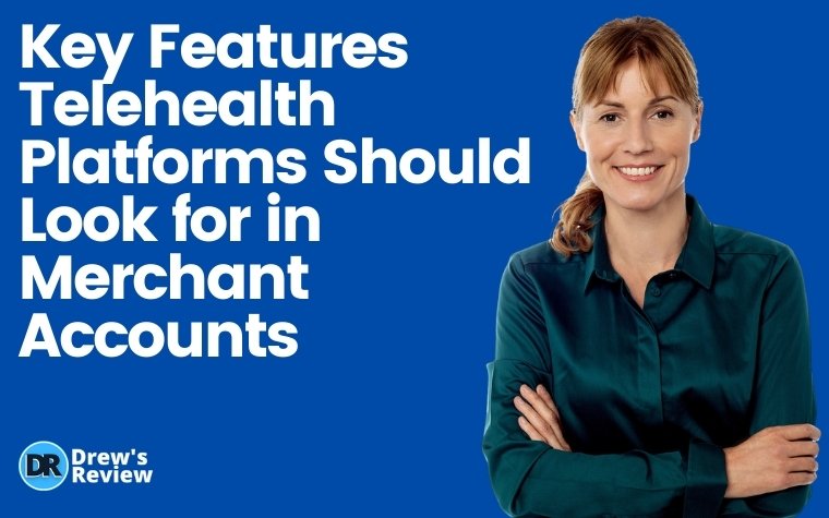 Key Features Telehealth Platforms Should Look for in Merchant Accounts