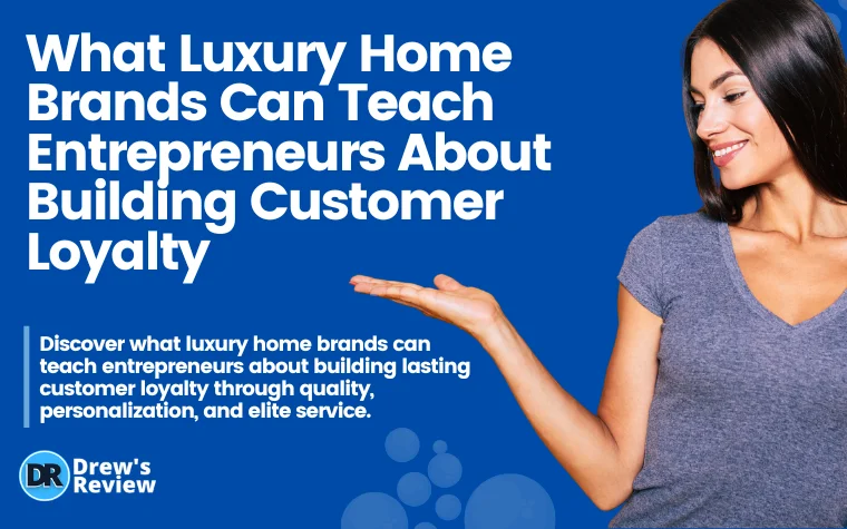 What Luxury Home Brands Can Teach Entrepreneurs About Building Customer Loyal
