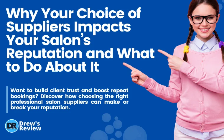 Why Your Choice of Suppliers Impacts Your Salons Reputation and What to